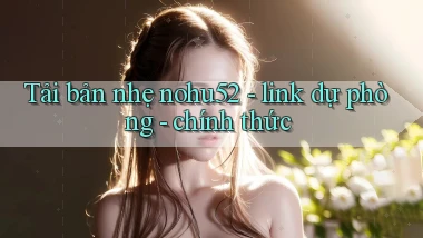 Tải bản nhẹ nohu52   link dự phòng   chính thức