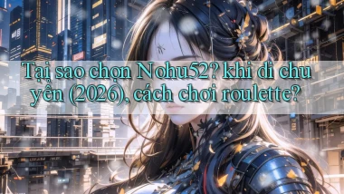 Tại sao chọn Nohu52 khi di chuyển (2026), cách chơi roulette