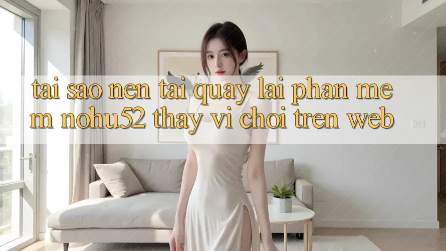 Tại Sao Nên Tải quay lại Phần mềm nohu52 Thay Vì Chơi Trên Web?