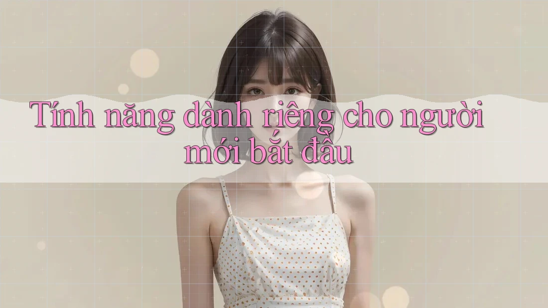 Tính năng dành riêng cho người mới bắt đầu
