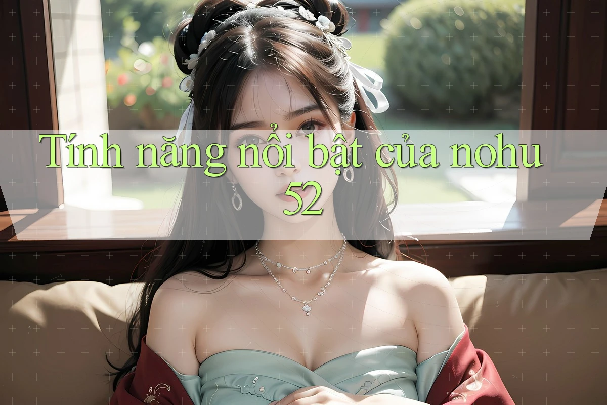Tính năng nổi bật của nohu52 Tính năng nổi bật của nohu52