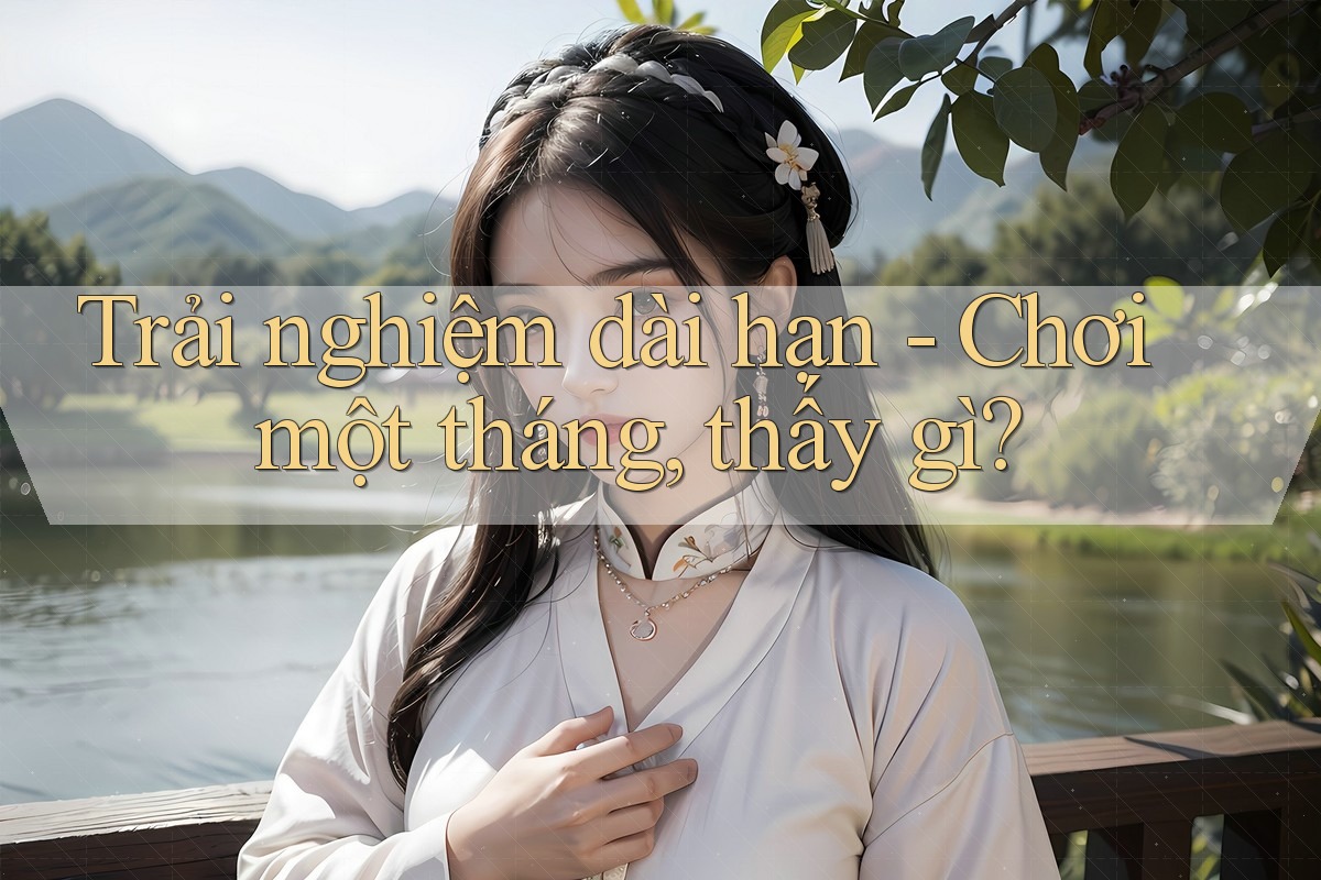 Trải nghiệm dài hạn - Chơi một tháng, thấy gì?