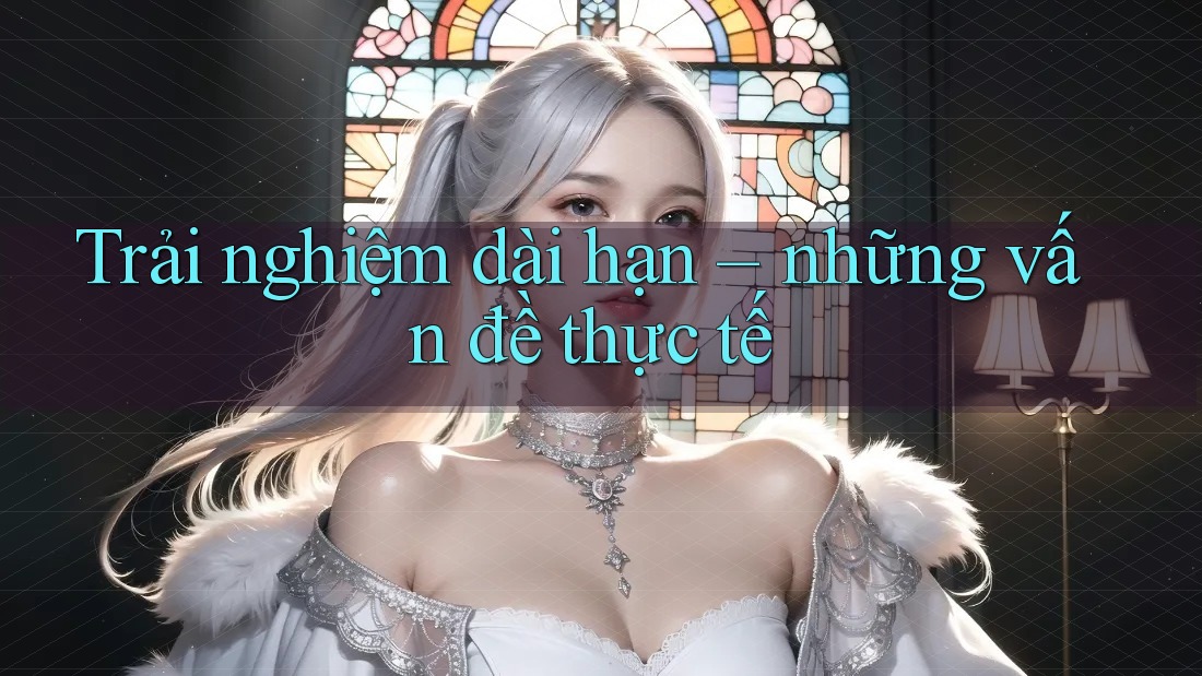 Trải nghiệm dài hạn – những vấn đề thực tế