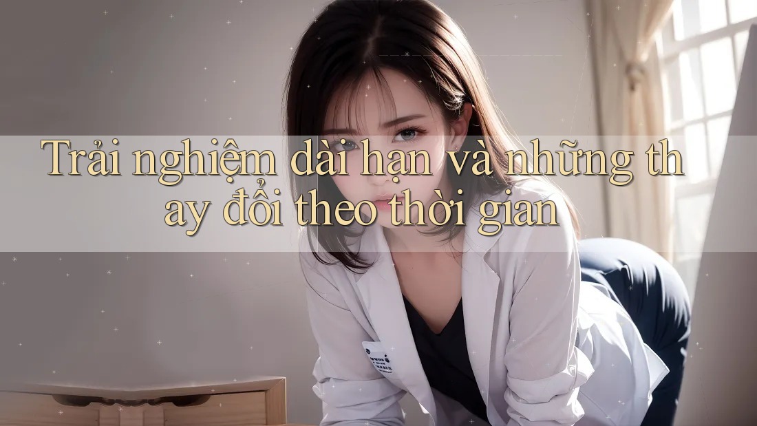 Trải nghiệm dài hạn và những thay đổi theo thời gian