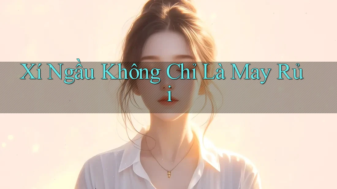 Xí Ngầu Không Chỉ Là May Rủi